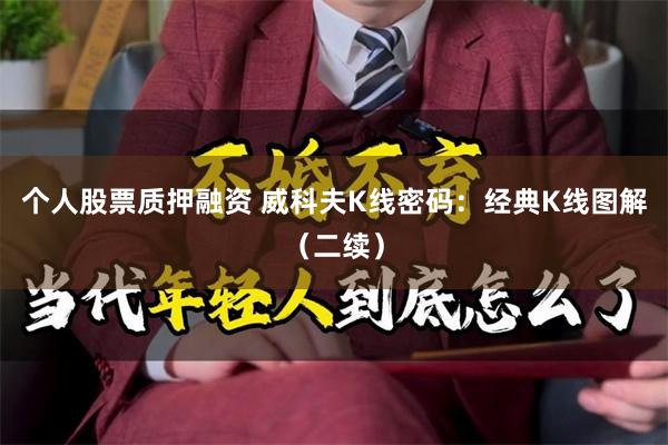 个人股票质押融资 威科夫K线密码：经典K线图解（二续）