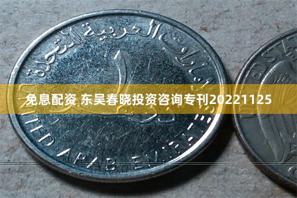 免息配资 东吴春晓投资咨询专刊20221125